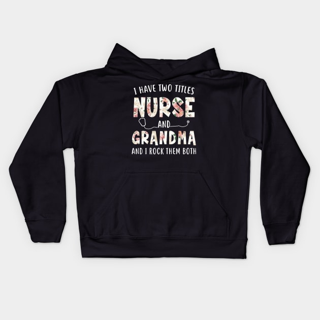 I Have Two Titles Nurse and Grandma Floral Mothers Day Kids Hoodie by melodielouisa